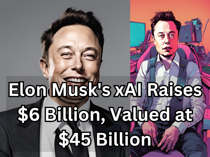 Elon Musk's xAI Raises $6 Billion, Valued at $45 Billion